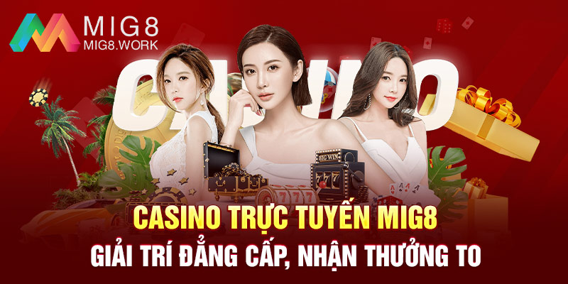 Casino Trực Tuyến MIG8 - Giải Trí Đẳng Cấp, Nhận Thưởng To
